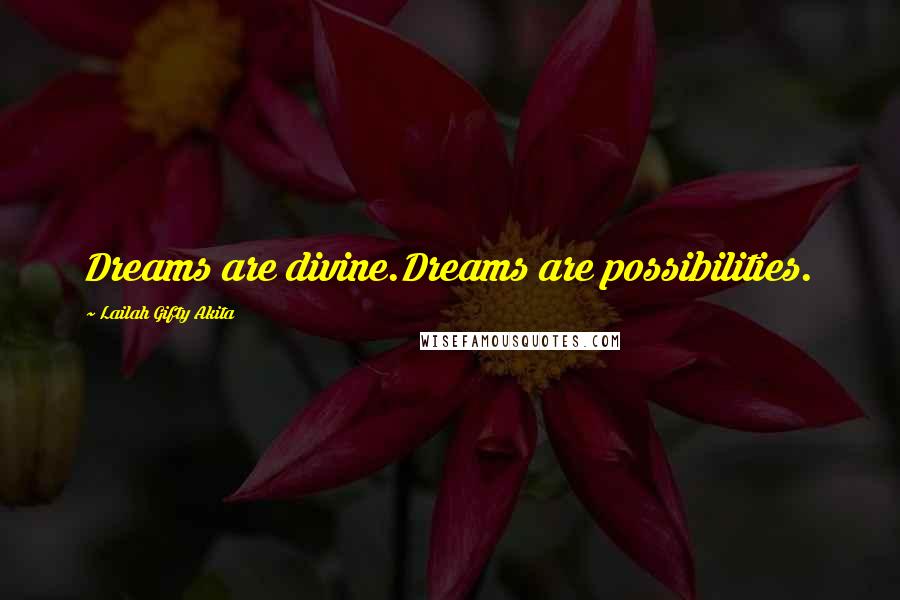 Lailah Gifty Akita Quotes: Dreams are divine.Dreams are possibilities.