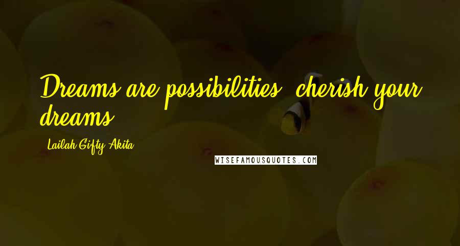 Lailah Gifty Akita Quotes: Dreams are possibilities, cherish your dreams.