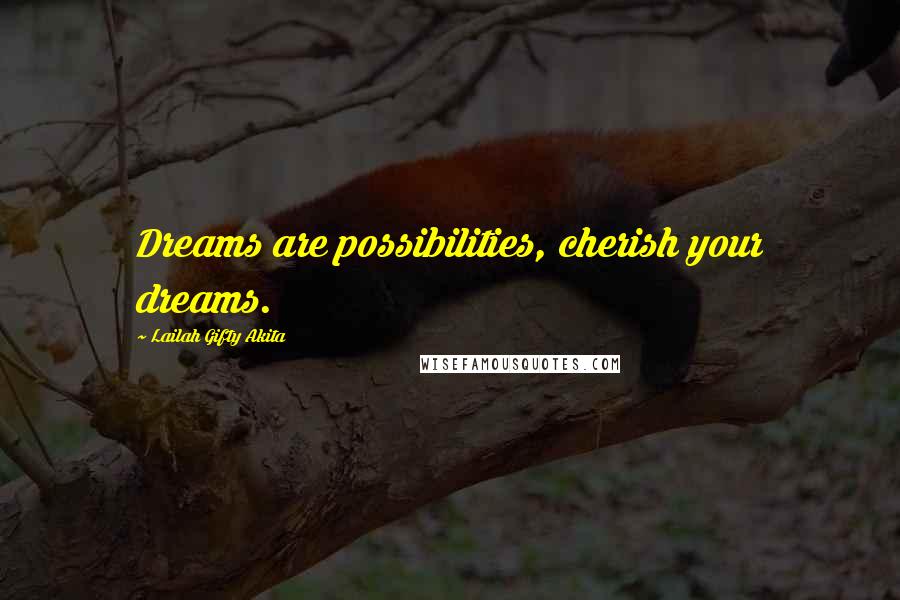 Lailah Gifty Akita Quotes: Dreams are possibilities, cherish your dreams.