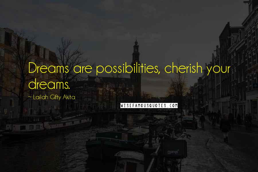 Lailah Gifty Akita Quotes: Dreams are possibilities, cherish your dreams.