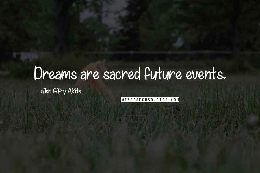 Lailah Gifty Akita Quotes: Dreams are sacred future events.