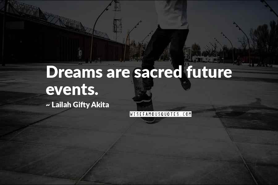 Lailah Gifty Akita Quotes: Dreams are sacred future events.