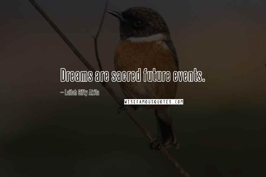 Lailah Gifty Akita Quotes: Dreams are sacred future events.