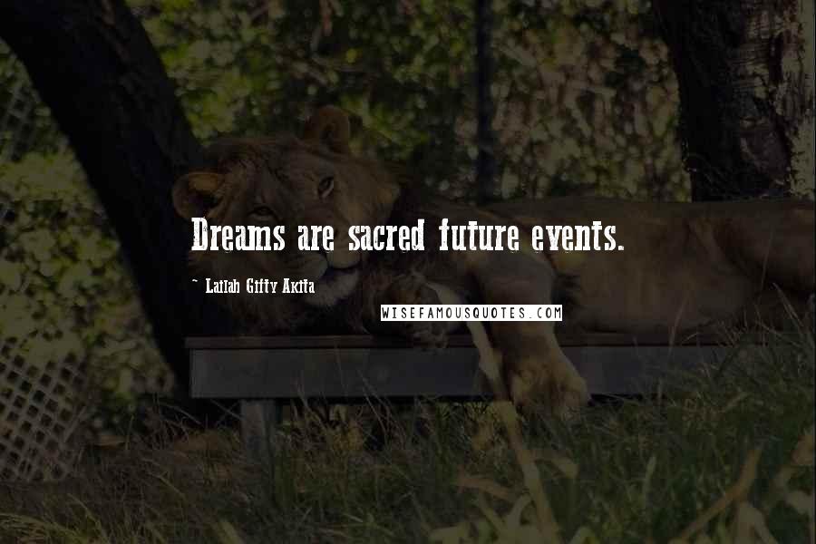 Lailah Gifty Akita Quotes: Dreams are sacred future events.