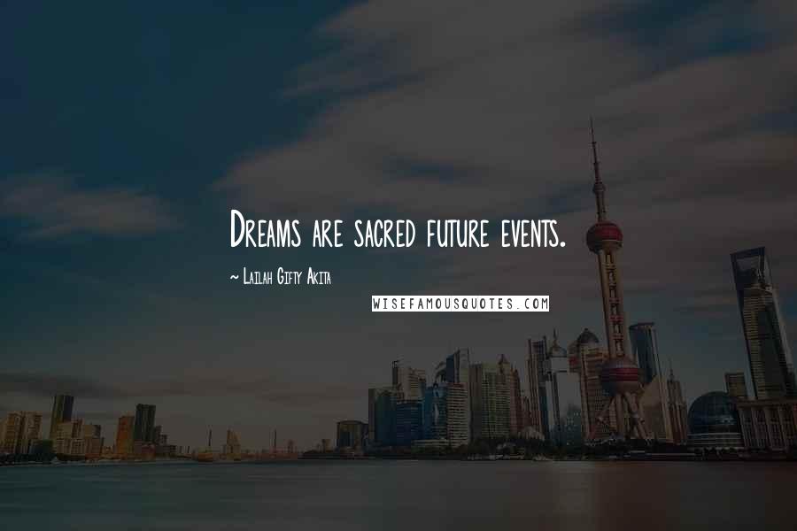 Lailah Gifty Akita Quotes: Dreams are sacred future events.