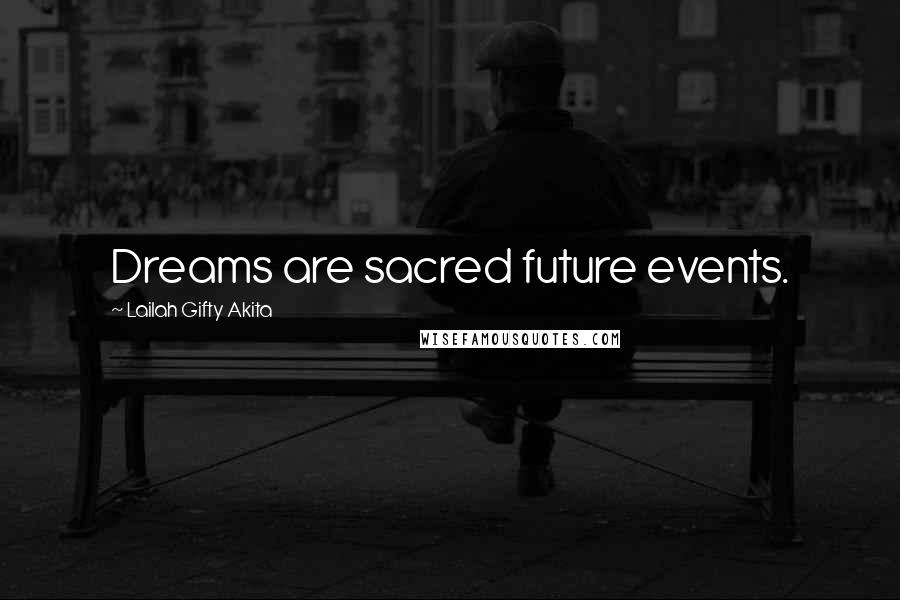 Lailah Gifty Akita Quotes: Dreams are sacred future events.