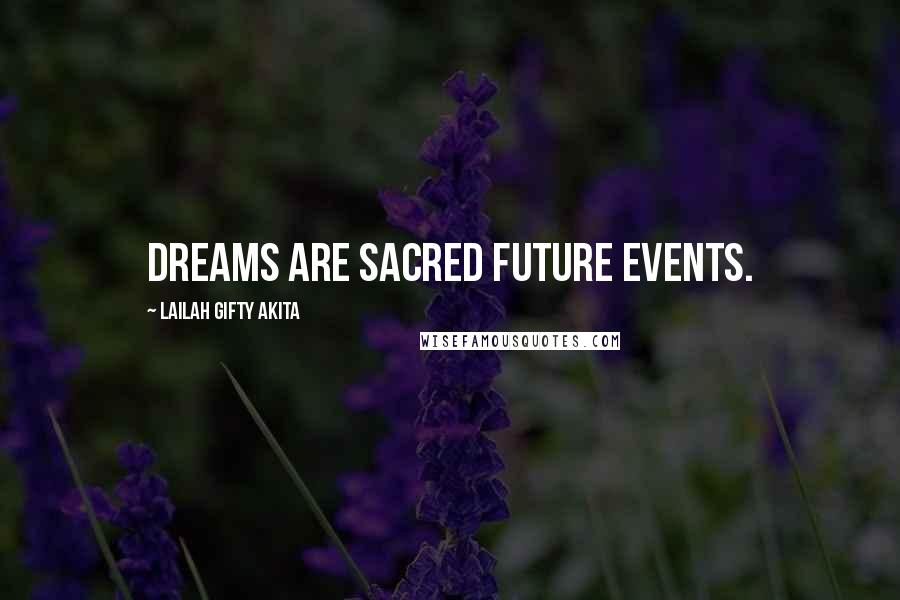 Lailah Gifty Akita Quotes: Dreams are sacred future events.