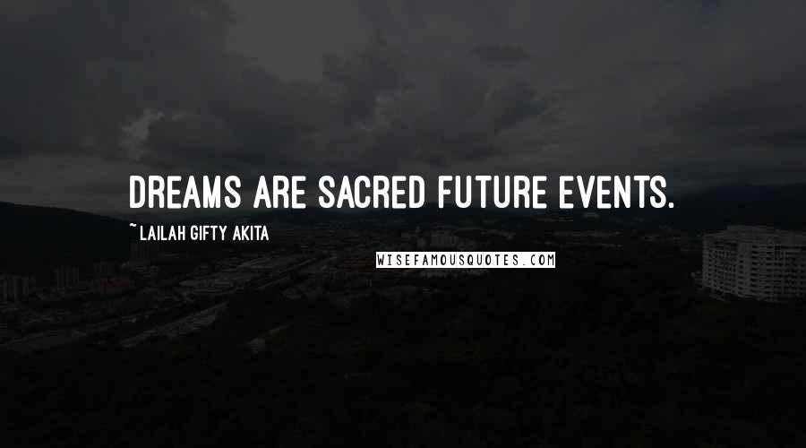 Lailah Gifty Akita Quotes: Dreams are sacred future events.