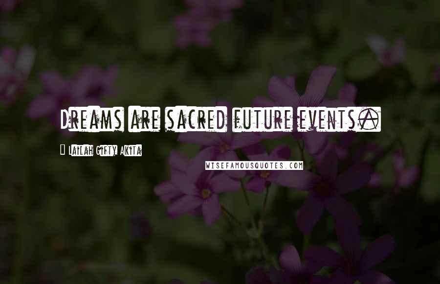 Lailah Gifty Akita Quotes: Dreams are sacred future events.