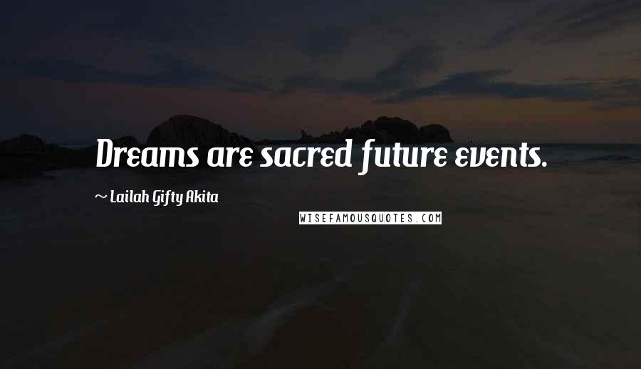 Lailah Gifty Akita Quotes: Dreams are sacred future events.