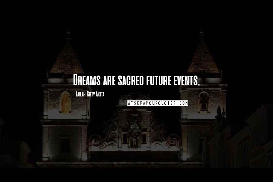 Lailah Gifty Akita Quotes: Dreams are sacred future events.