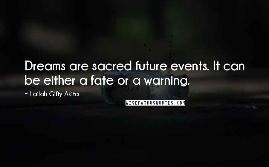 Lailah Gifty Akita Quotes: Dreams are sacred future events. It can be either a fate or a warning.