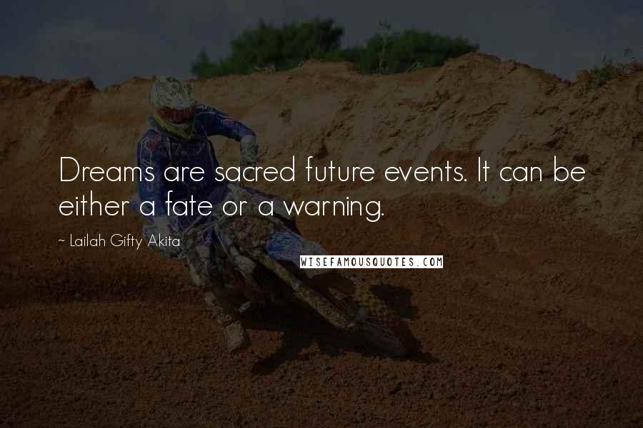 Lailah Gifty Akita Quotes: Dreams are sacred future events. It can be either a fate or a warning.