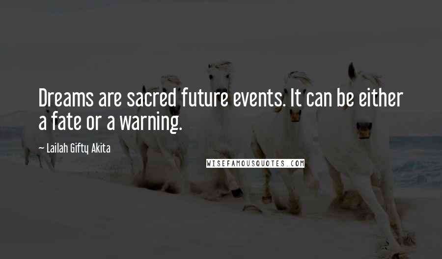 Lailah Gifty Akita Quotes: Dreams are sacred future events. It can be either a fate or a warning.
