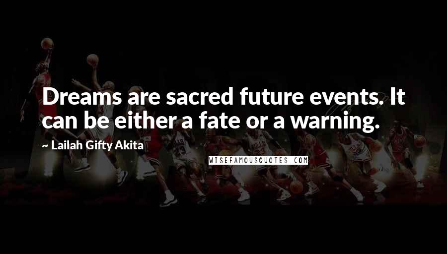 Lailah Gifty Akita Quotes: Dreams are sacred future events. It can be either a fate or a warning.