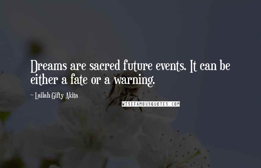 Lailah Gifty Akita Quotes: Dreams are sacred future events. It can be either a fate or a warning.