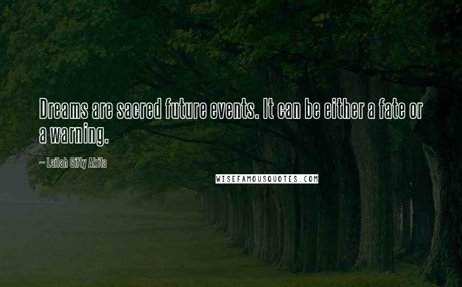 Lailah Gifty Akita Quotes: Dreams are sacred future events. It can be either a fate or a warning.
