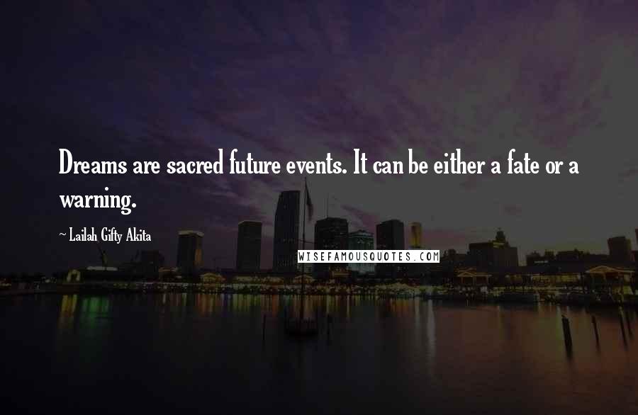 Lailah Gifty Akita Quotes: Dreams are sacred future events. It can be either a fate or a warning.