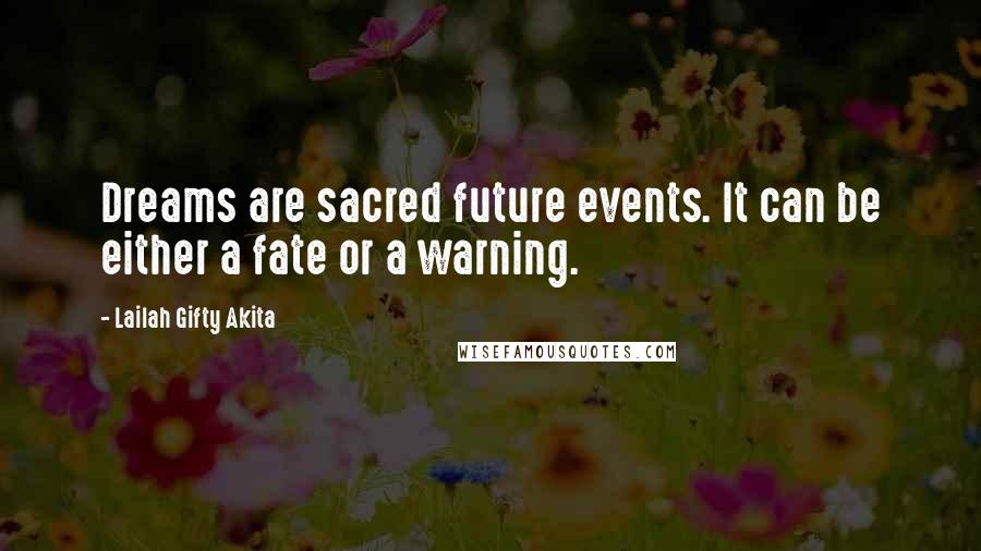 Lailah Gifty Akita Quotes: Dreams are sacred future events. It can be either a fate or a warning.