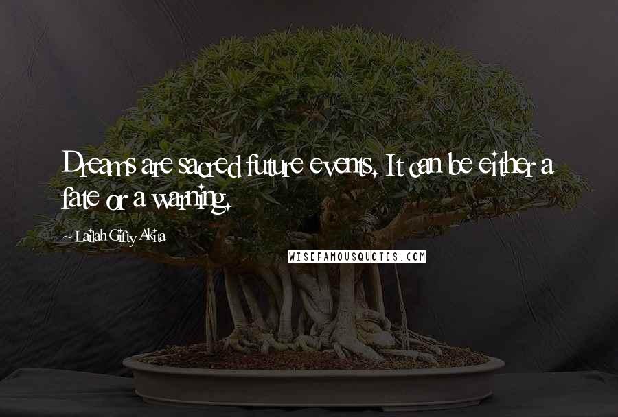 Lailah Gifty Akita Quotes: Dreams are sacred future events. It can be either a fate or a warning.