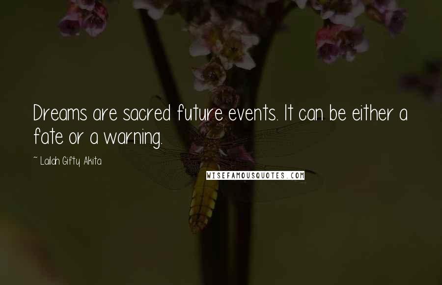 Lailah Gifty Akita Quotes: Dreams are sacred future events. It can be either a fate or a warning.