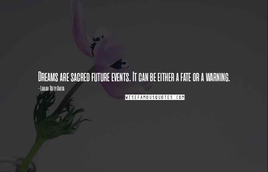 Lailah Gifty Akita Quotes: Dreams are sacred future events. It can be either a fate or a warning.