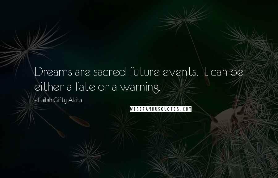 Lailah Gifty Akita Quotes: Dreams are sacred future events. It can be either a fate or a warning.
