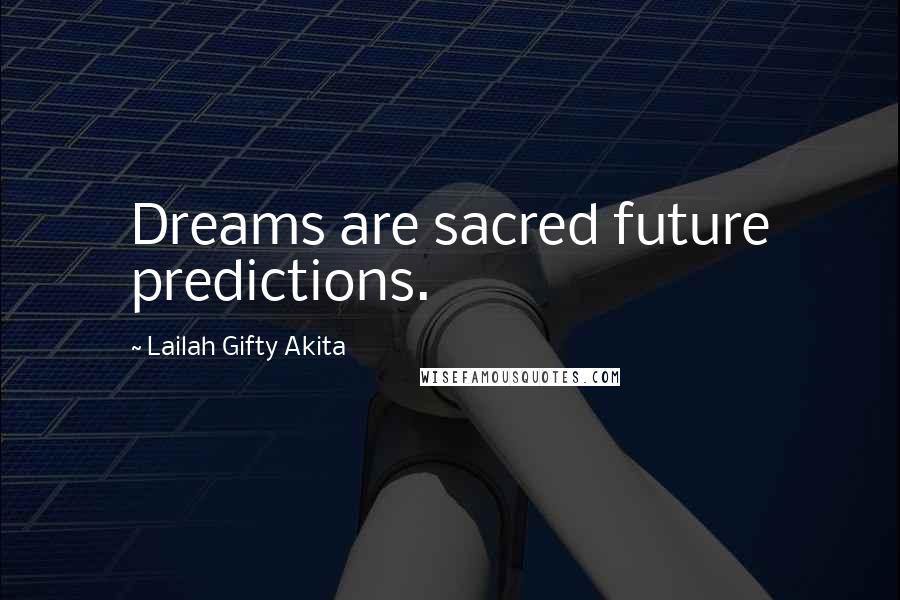 Lailah Gifty Akita Quotes: Dreams are sacred future predictions.