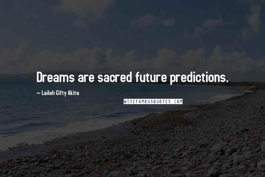 Lailah Gifty Akita Quotes: Dreams are sacred future predictions.