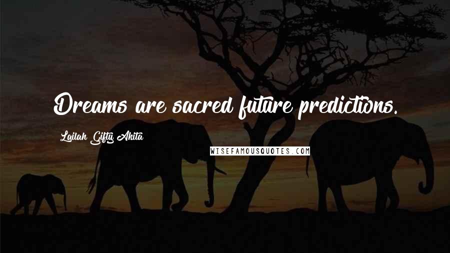 Lailah Gifty Akita Quotes: Dreams are sacred future predictions.