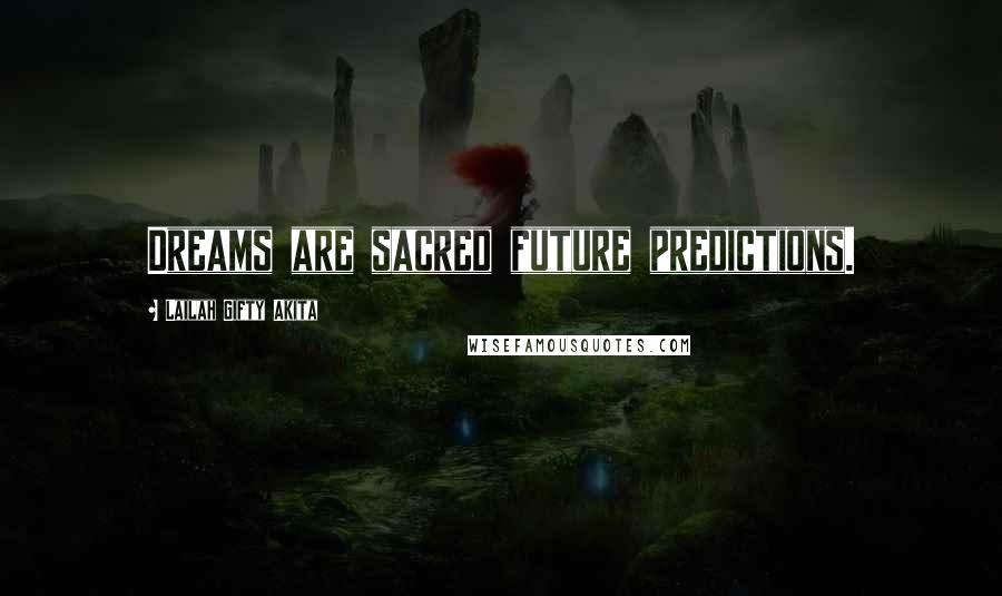 Lailah Gifty Akita Quotes: Dreams are sacred future predictions.