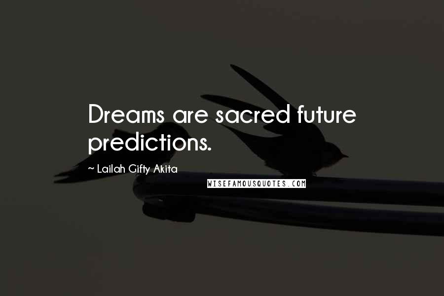 Lailah Gifty Akita Quotes: Dreams are sacred future predictions.