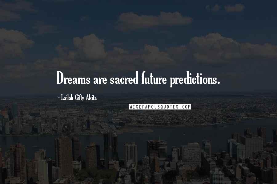 Lailah Gifty Akita Quotes: Dreams are sacred future predictions.