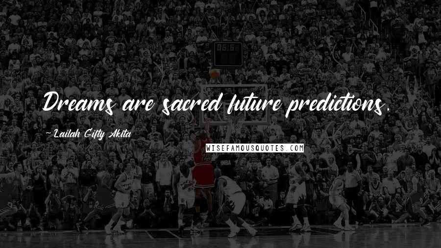 Lailah Gifty Akita Quotes: Dreams are sacred future predictions.