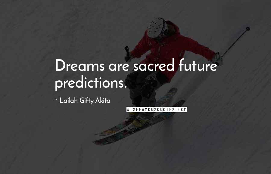 Lailah Gifty Akita Quotes: Dreams are sacred future predictions.