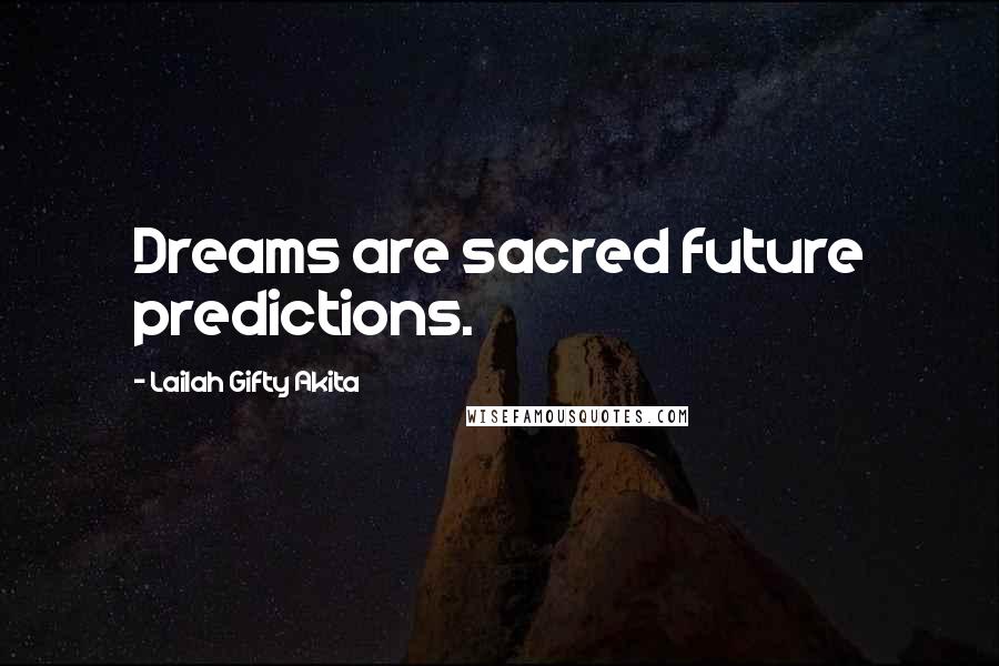 Lailah Gifty Akita Quotes: Dreams are sacred future predictions.