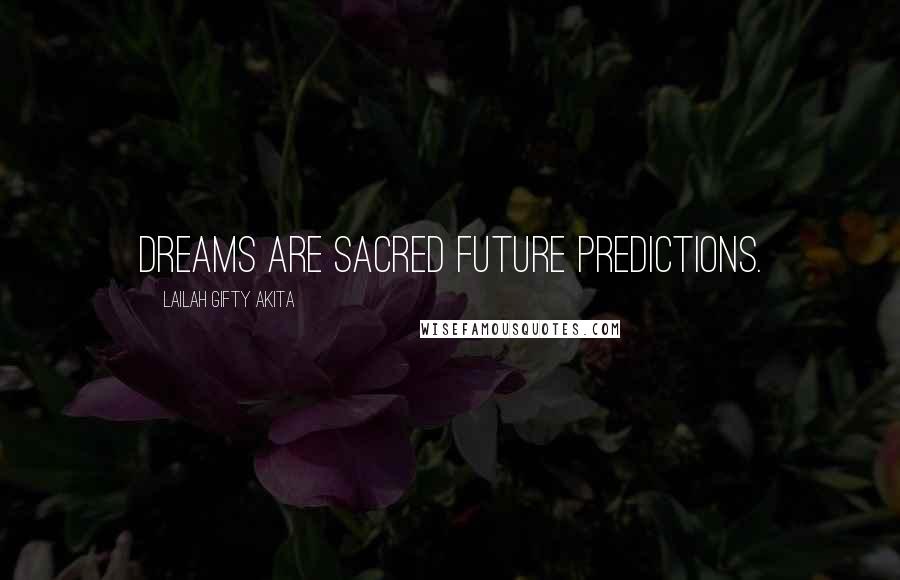 Lailah Gifty Akita Quotes: Dreams are sacred future predictions.