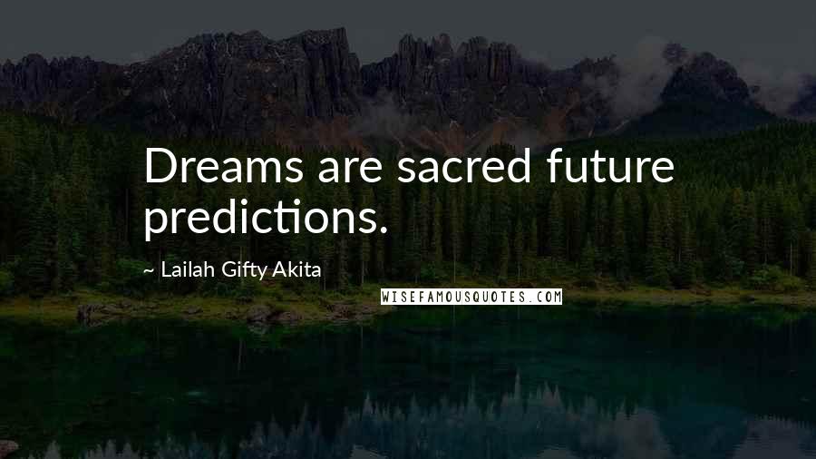Lailah Gifty Akita Quotes: Dreams are sacred future predictions.
