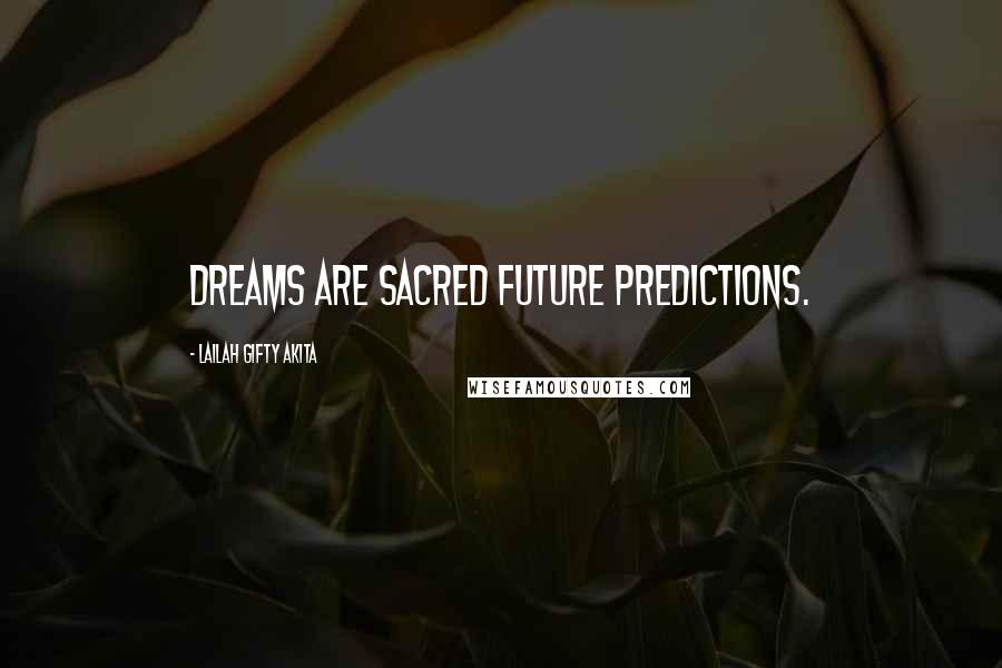 Lailah Gifty Akita Quotes: Dreams are sacred future predictions.