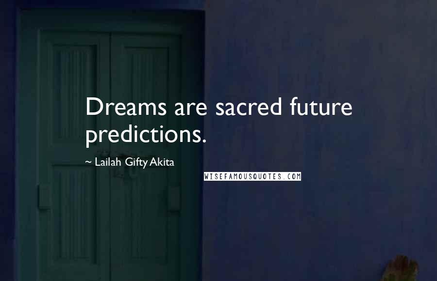 Lailah Gifty Akita Quotes: Dreams are sacred future predictions.