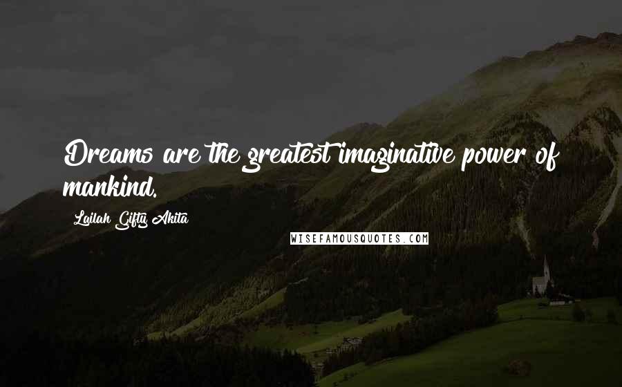 Lailah Gifty Akita Quotes: Dreams are the greatest imaginative power of mankind.