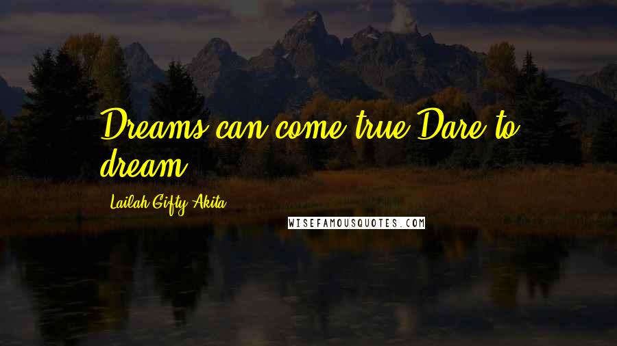 Lailah Gifty Akita Quotes: Dreams can come true.Dare to dream.