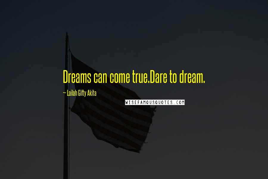Lailah Gifty Akita Quotes: Dreams can come true.Dare to dream.
