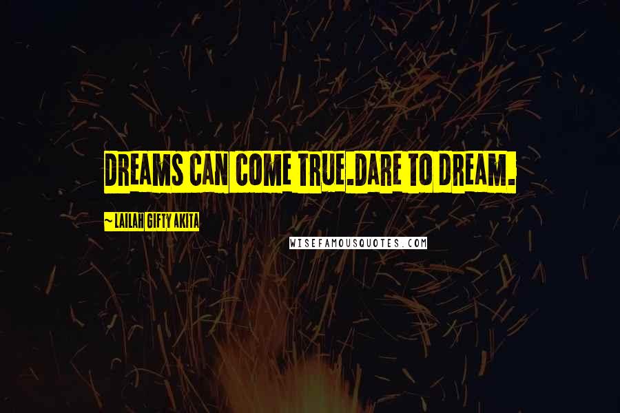 Lailah Gifty Akita Quotes: Dreams can come true.Dare to dream.