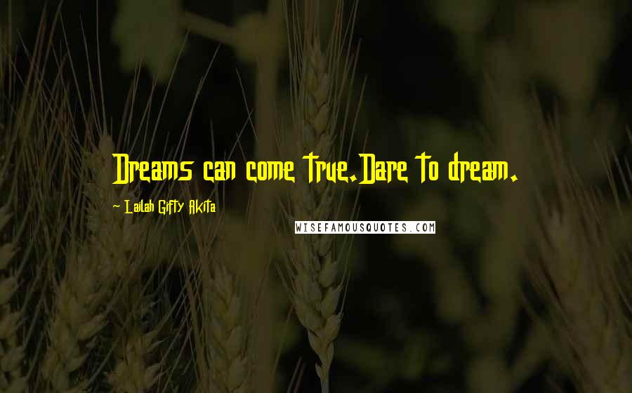 Lailah Gifty Akita Quotes: Dreams can come true.Dare to dream.