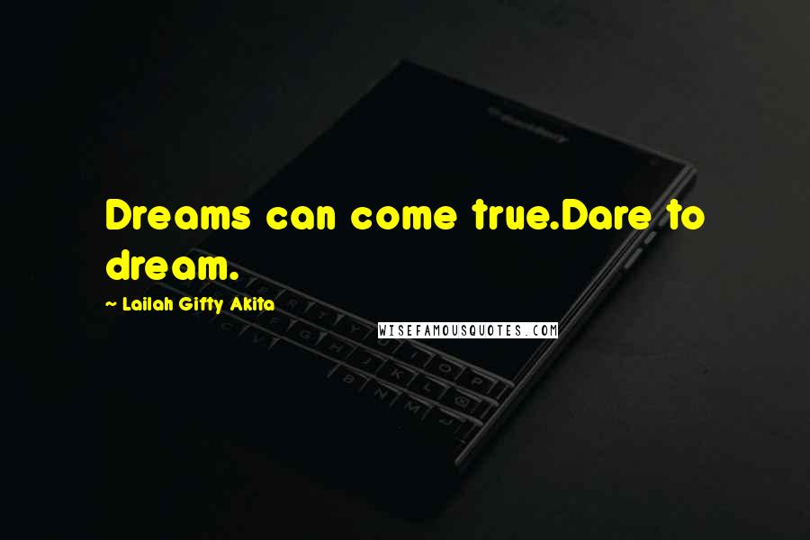 Lailah Gifty Akita Quotes: Dreams can come true.Dare to dream.