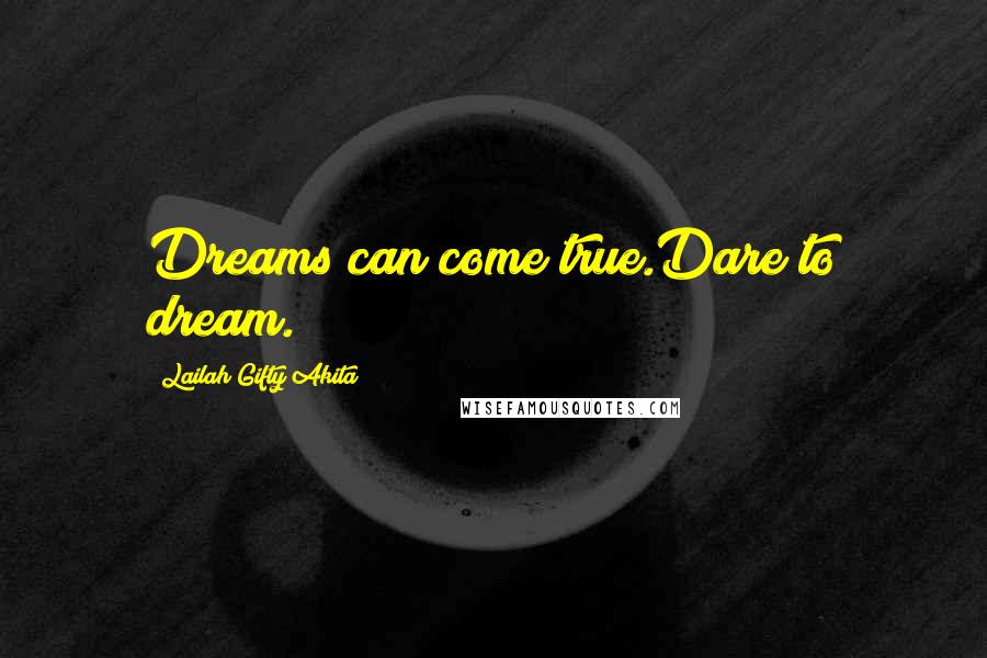 Lailah Gifty Akita Quotes: Dreams can come true.Dare to dream.