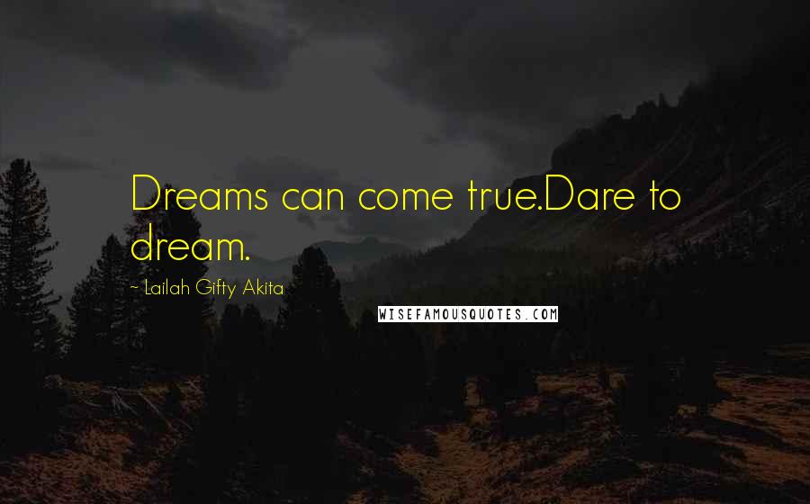 Lailah Gifty Akita Quotes: Dreams can come true.Dare to dream.