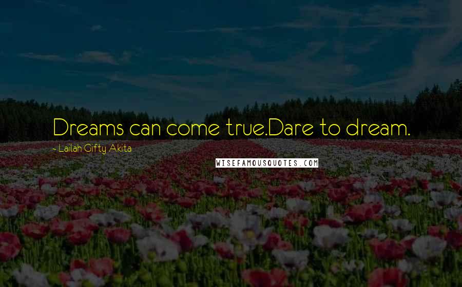 Lailah Gifty Akita Quotes: Dreams can come true.Dare to dream.