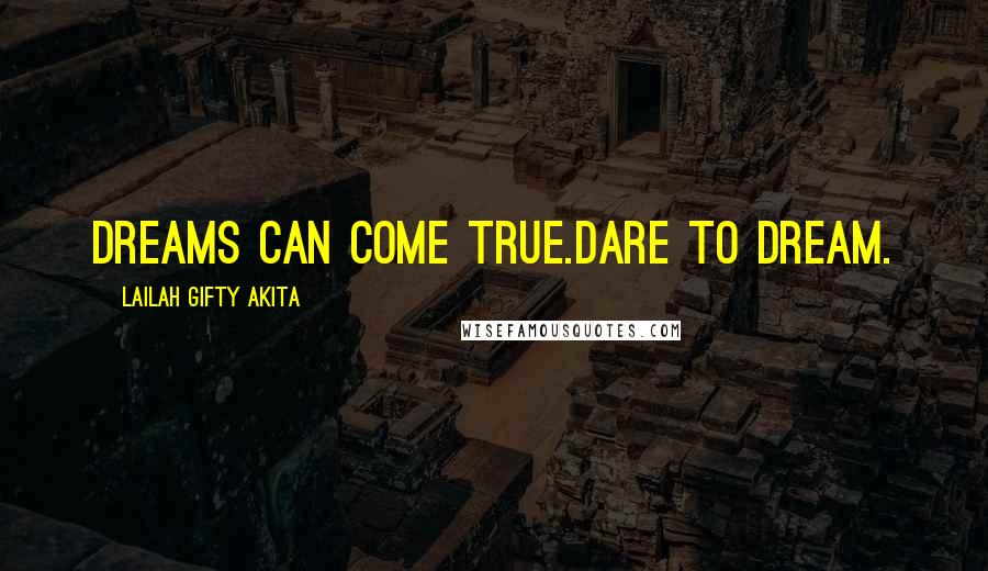 Lailah Gifty Akita Quotes: Dreams can come true.Dare to dream.